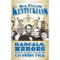 Our Fellow Kentuckians: Rascals, Heroes and Just Plain Uncommon Folk