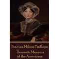Frances Milton Trollope - Domestic Manners of the Americans