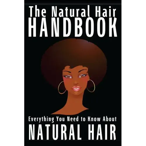 The Natural Hair Handbook: Everything You Need to Know About Natural Hair