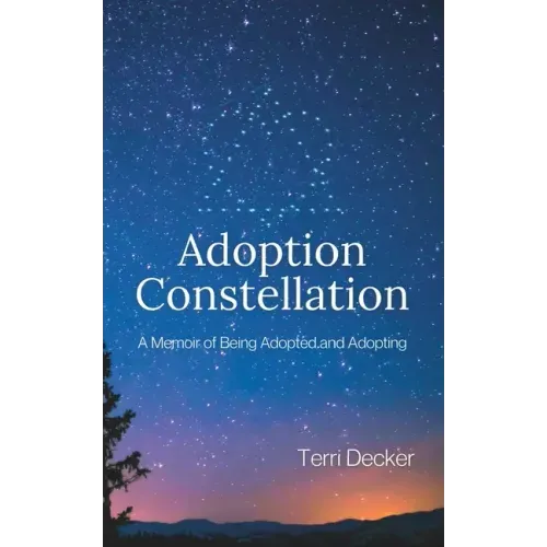 Adoption Constellation: A Memoir of Being Adopted and Adopting