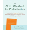 The ACT Workbook for Perfectionism: Build Your Best (Imperfect) Life Using Powerful Acceptance and Commitment Therapy and Self-Compassion Skills