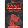 Damn The Pain!: Love, Life, and Lord