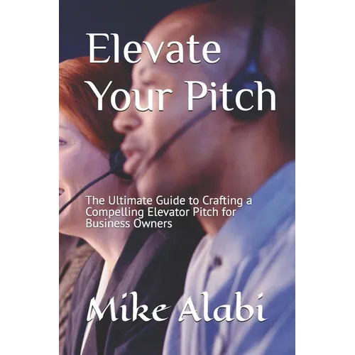 Elevate Your Pitch: The Ultimate Guide to Crafting a Compelling Elevator Pitch for Business Owners