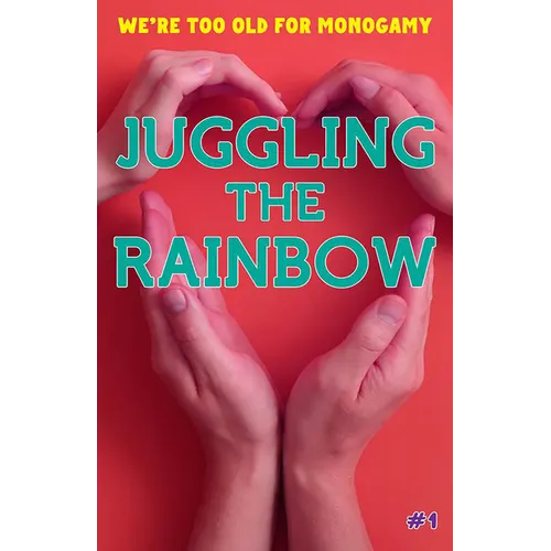 Juggling the Rainbow #1: We're Too Old for Monogamy