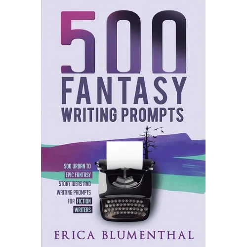 500 Fantasy Writing Prompts: Fantasy Story Ideas and Writing Prompts for Fiction Writers