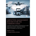 Amplifying Management Research for the Common Good: Lessons for Curious Individuals and Organizations - Insights From Practitioners in the Field
