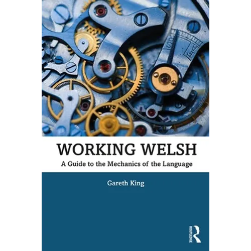 Working Welsh: A Guide to the Mechanics of the Language
