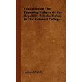 Education of the Founding Fathers of the Republic -Scholasticism in the Colonial Colleges