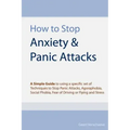 How to Stop Anxiety & Panic Attacks: A Simple Guide to using a specific set of Techniques to Stop Panic Attacks, Agoraphobia, Social Phobia, Fear of D