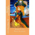 Peggy Leggerty WILL Go To Pirate Academy: A Hornswaggling Pirate Adventure for 7 - 11 Year Olds