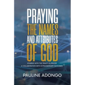 Praying the Names and Attributes of God: Synergy with the Trinity in Prayer a Collaboration with Extraordinary Outcomes