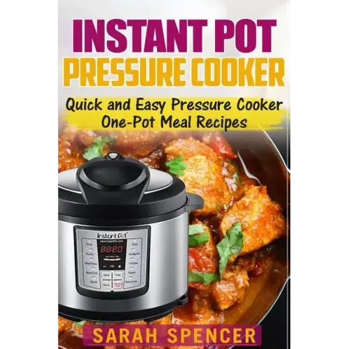 Instant Pot Pressure Cooker: Quick and Easy Pressure Cooker One-Pot Meal Recipes