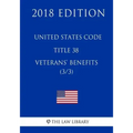 United States Code - Title 38 - Veterans Benefits (3/3) (2018 Edition)
