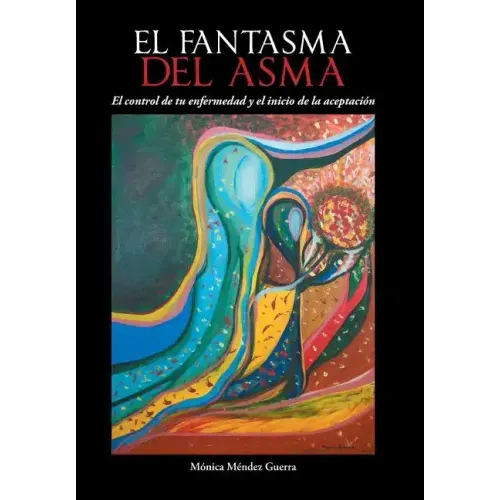 El Fantasma del Asma: El Control de Tu Enfermedad y El Inicio de La Aceptacion