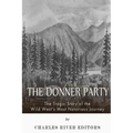 The Donner Party: The Tragic Story of the Wild West's Most Notorious Journey