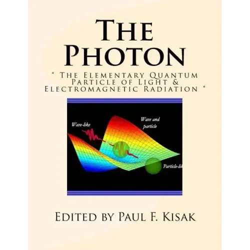 The Photon: " The Elementary Quantum Particle of Light & Electromagnetic Radiation "