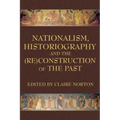Nationalism, Historiography and the (Re)Construction of the Past
