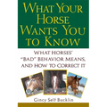 What Your Horse Wants You to Know: What Horses' Bad Behavior Means, and How to Correct It