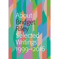 About Bridget Riley: Selected Writings, 1999-2016