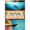Trout Friends and other Riff-Raff: Stories about the Passion and Madness of Fishing