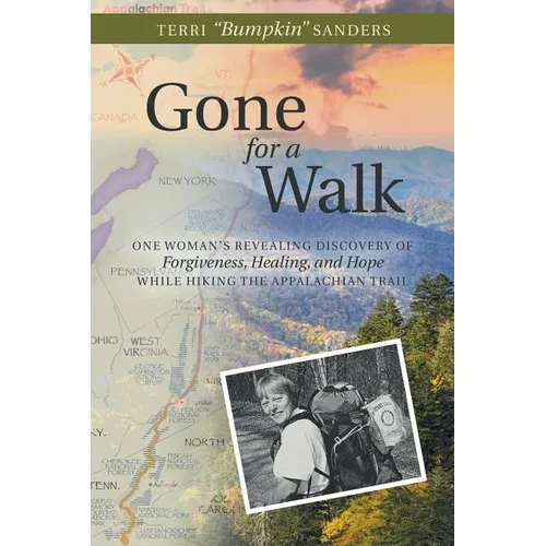 Gone for a Walk: One Woman's Revealing Discovery of Forgiveness, Healing, and Hope While Hiking the Appalachian Trail