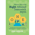 Reason, Ego, & the Right-Minded Teamwork Myth: The Philosophy and Process for Creating a Right-Minded Team That Works Together as One