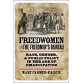 Freedwomen and the Freedmen's Bureau: Race, Gender, and Public Policy in the Age of Emancipation