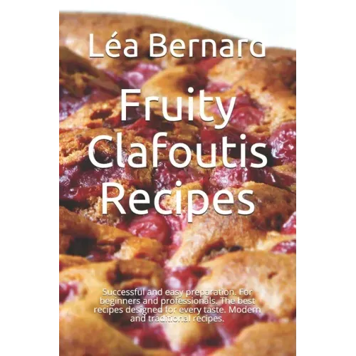 Fruity Clafoutis Recipes: Successful and easy preparation. For beginners and professionals. The best recipes designed for every taste. Modern an