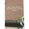 How I Made $50,000 a Year, Part-Time, Cleaning Gutters