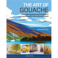 The Art of Gouache: An Inspiring and Practical Guide to Painting with This Exciting Medium
