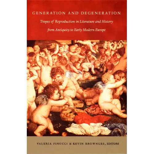 Generation and Degeneration: Tropes of Reproduction in Literature and History from Antiquity through Early Modern Europe