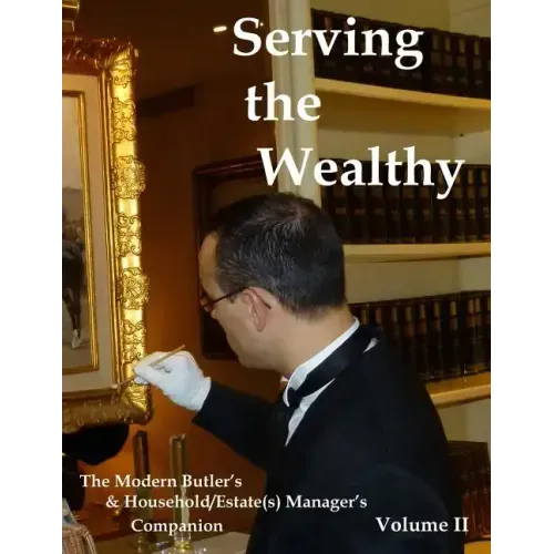 Serving the Wealthy: The Modern Butler's & Household/Estate(s) Manager's Companion, Volume II