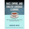 Race, Empire, and English Language Teaching: Creating Responsible and Ethical Anti-Racist Practice