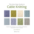 The Very Easy Guide to Cable Knitting: Step-By-Step Techniques, Easy-To-Follow Stitch Patterns and Projects to Get You Started