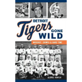 Detroit Tigers Gone Wild: Mischief, Crimes and Hard Time