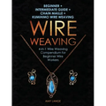 Wire Weaving: Beginner + Intermediate Guide + Chain Maille + Kumihimo Wire Weaving: 4-in-1 Wire Weaving Compendium for Beginners