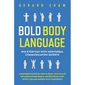 Bold Body Language: Win Everyday with Nonverbal Communication Secrets. A Beginner's Guide on How to Read, Analyze & Influence Other People. Master Soc