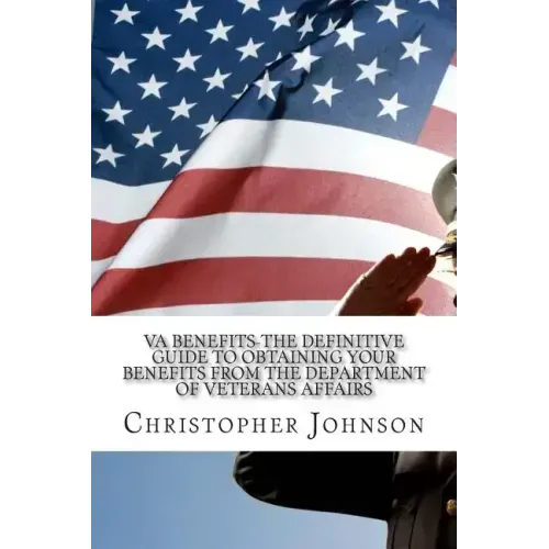 VA Benefits-The Definitive Guide to Obtaining Your Benefits from the Department of Veterans Affairs