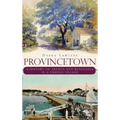 Provincetown: A History of Artists and Renegades in a Fishing Village