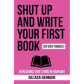 Shut Up and Write Your First Book!: 48 Reasons That Stand In Your Way