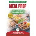 Meal Prep: The Ultimate Beginners Guide to Quick & Easy Weight Loss Meal Prepping Recipes - Healthy Clean Eating To Burn Fat Cookbook + 50 Simple Reci