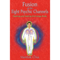 Fusion of the Eight Psychic Channels: Opening and Sealing the Energy Body