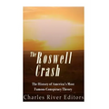 The Roswell Crash: The History of America's Most Famous Conspiracy Theory