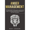 Anger Management: 12 Step Guide to Recognize and Control Anger, Develop Emotional Intelligence, and Self Discipline (Freedom from Stress & Anxiety)