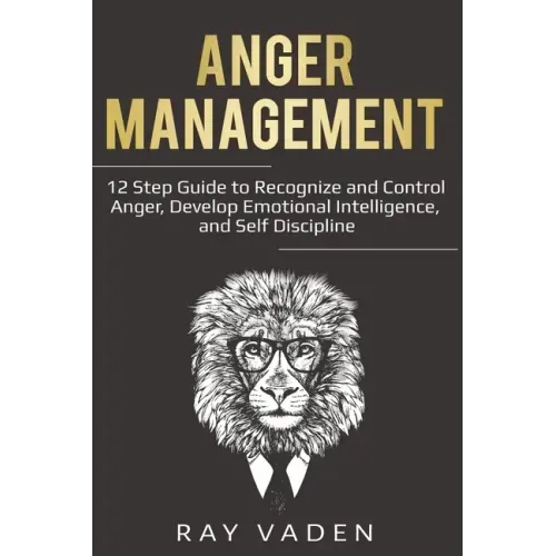 Anger Management: 12 Step Guide to Recognize and Control Anger, Develop Emotional Intelligence, and Self Discipline (Freedom from Stress & Anxiety)