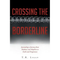 Crossing the Borderline: Journaling a Journey from Madness and Mayhem to Faith and Forgiveness