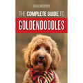 The Complete Guide to Goldendoodles: How to Find, Train, Feed, Groom, and Love Your New Goldendoodle Puppy