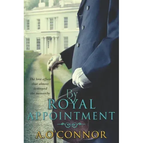 By Royal Appointment: The Love Affair That Almost Destroyed the Monarchy
