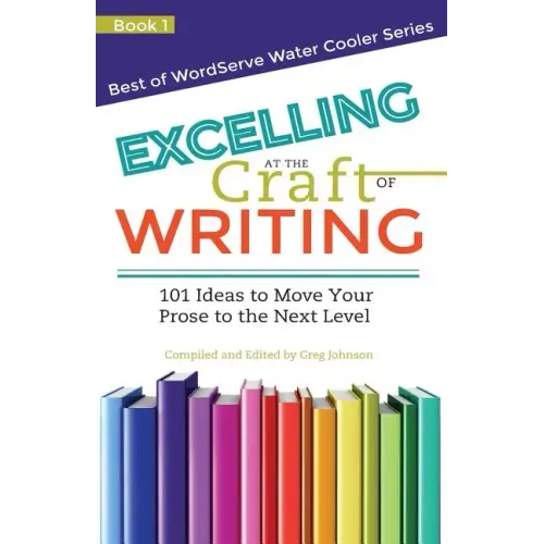 Excelling at the Craft of Writing: 101 Ideas to Move your Prose to the Next Level