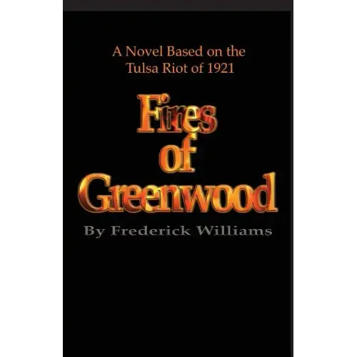 The Fires of Greenwood: The Tulsa Riot of 1921, a Novel